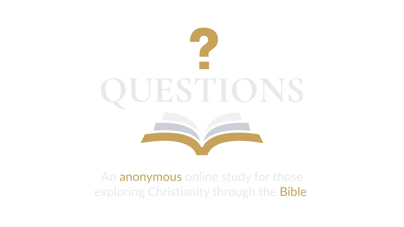 QUESTIONS — an anonymous online study for those exploring Christianity through the Bible